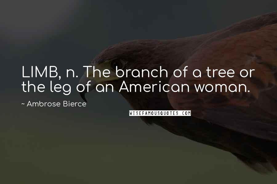 Ambrose Bierce Quotes: LIMB, n. The branch of a tree or the leg of an American woman.