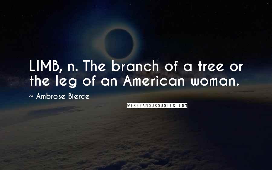 Ambrose Bierce Quotes: LIMB, n. The branch of a tree or the leg of an American woman.