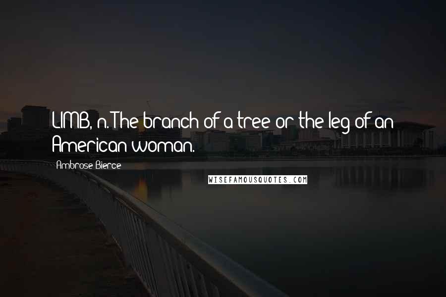 Ambrose Bierce Quotes: LIMB, n. The branch of a tree or the leg of an American woman.