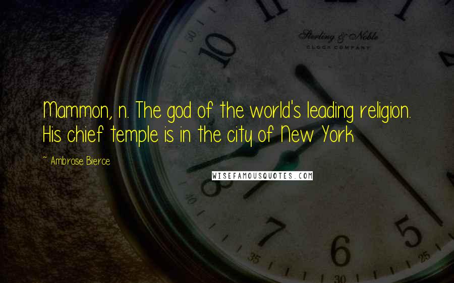 Ambrose Bierce Quotes: Mammon, n. The god of the world's leading religion. His chief temple is in the city of New York