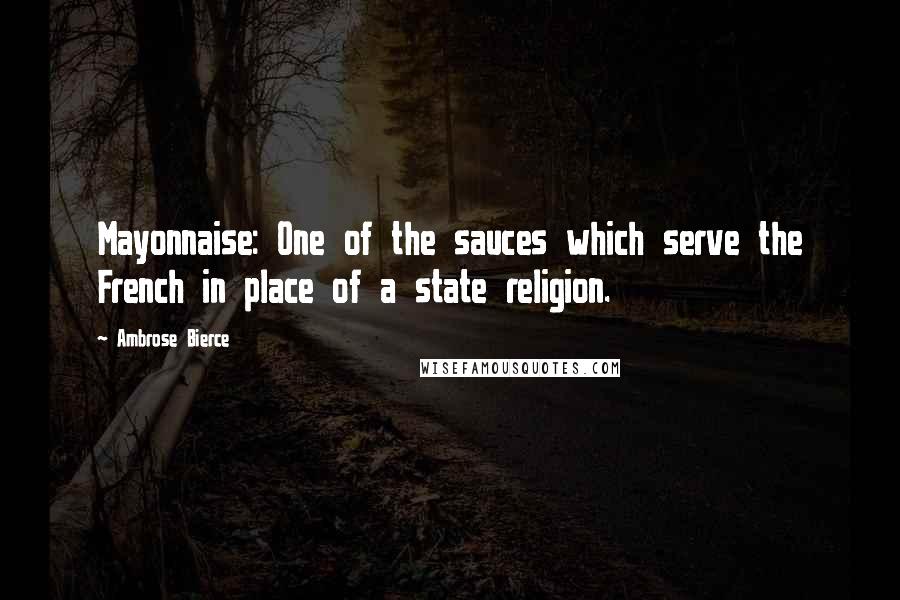 Ambrose Bierce Quotes: Mayonnaise: One of the sauces which serve the French in place of a state religion.