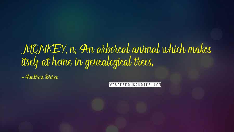 Ambrose Bierce Quotes: MONKEY, n. An arboreal animal which makes itself at home in genealogical trees.