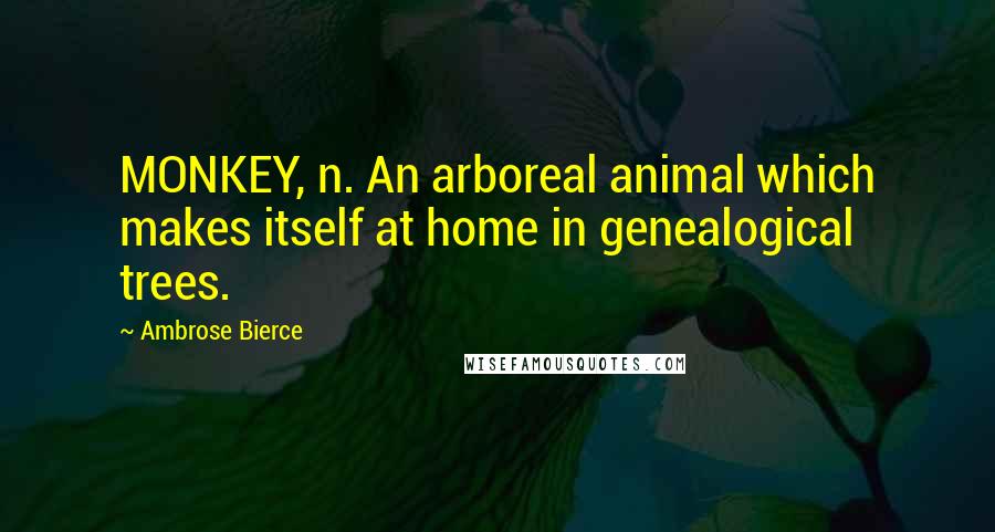 Ambrose Bierce Quotes: MONKEY, n. An arboreal animal which makes itself at home in genealogical trees.