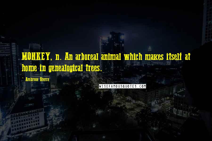 Ambrose Bierce Quotes: MONKEY, n. An arboreal animal which makes itself at home in genealogical trees.