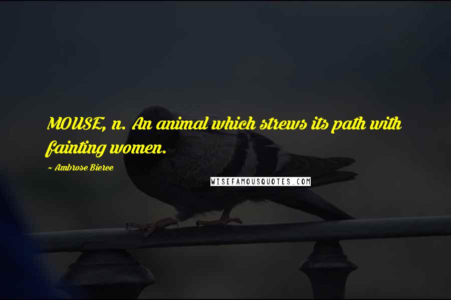 Ambrose Bierce Quotes: MOUSE, n. An animal which strews its path with fainting women.