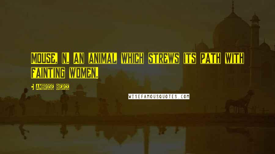 Ambrose Bierce Quotes: MOUSE, n. An animal which strews its path with fainting women.