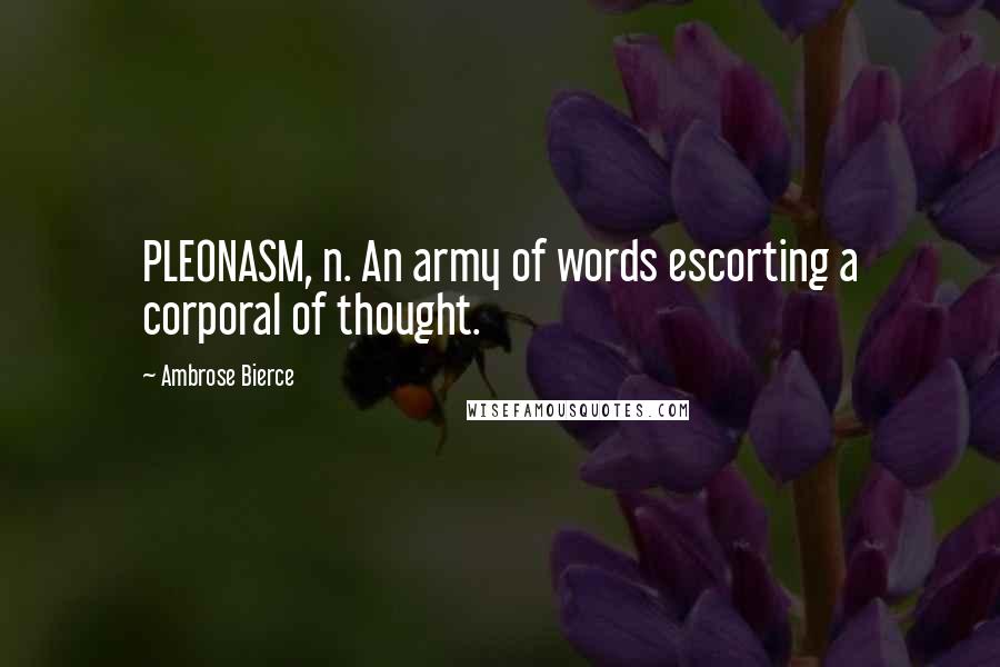 Ambrose Bierce Quotes: PLEONASM, n. An army of words escorting a corporal of thought.