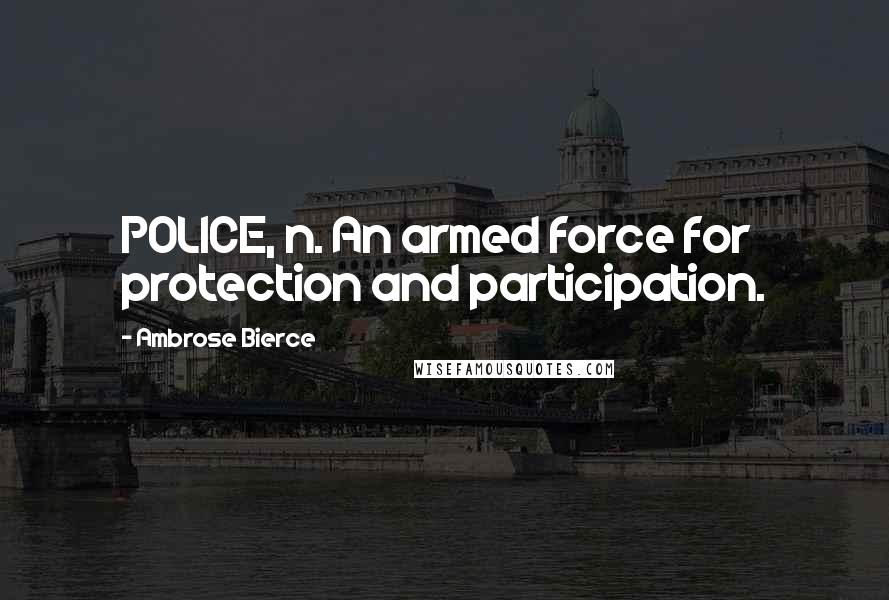 Ambrose Bierce Quotes: POLICE, n. An armed force for protection and participation.