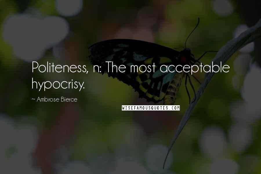 Ambrose Bierce Quotes: Politeness, n: The most acceptable hypocrisy.