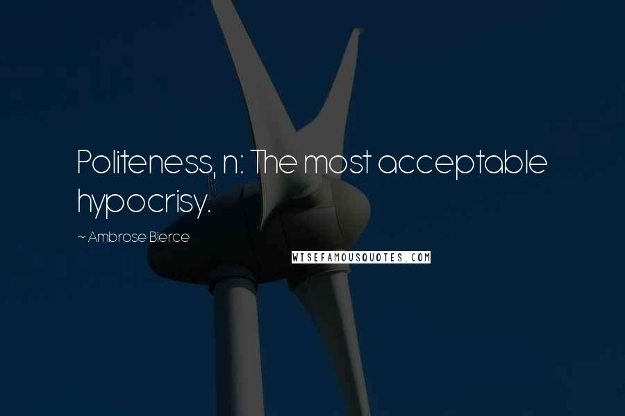 Ambrose Bierce Quotes: Politeness, n: The most acceptable hypocrisy.