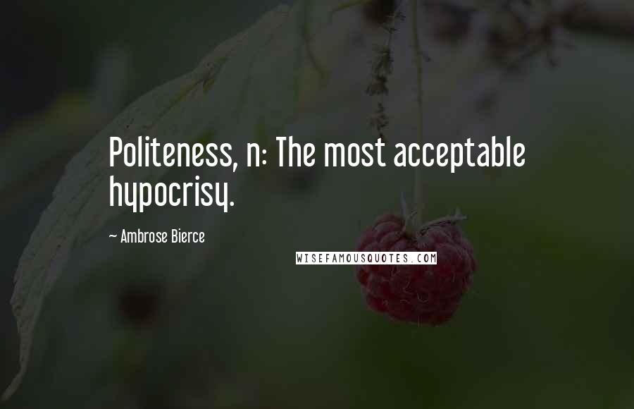 Ambrose Bierce Quotes: Politeness, n: The most acceptable hypocrisy.