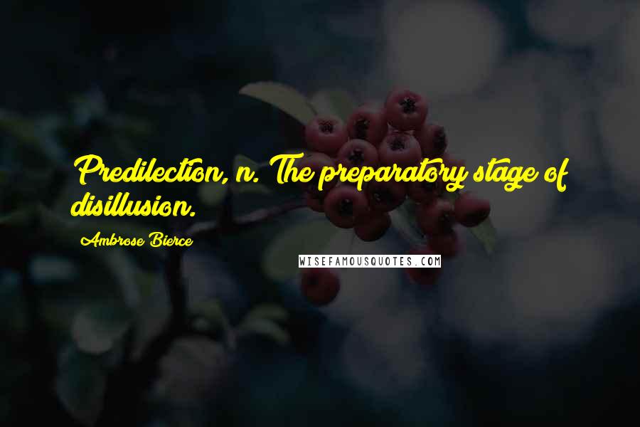 Ambrose Bierce Quotes: Predilection, n. The preparatory stage of disillusion.