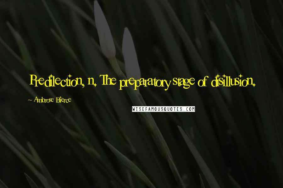 Ambrose Bierce Quotes: Predilection, n. The preparatory stage of disillusion.