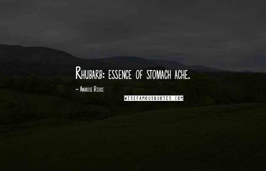 Ambrose Bierce Quotes: Rhubarb: essence of stomach ache.