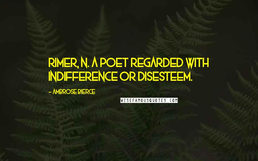 Ambrose Bierce Quotes: RIMER, n. A poet regarded with indifference or disesteem.