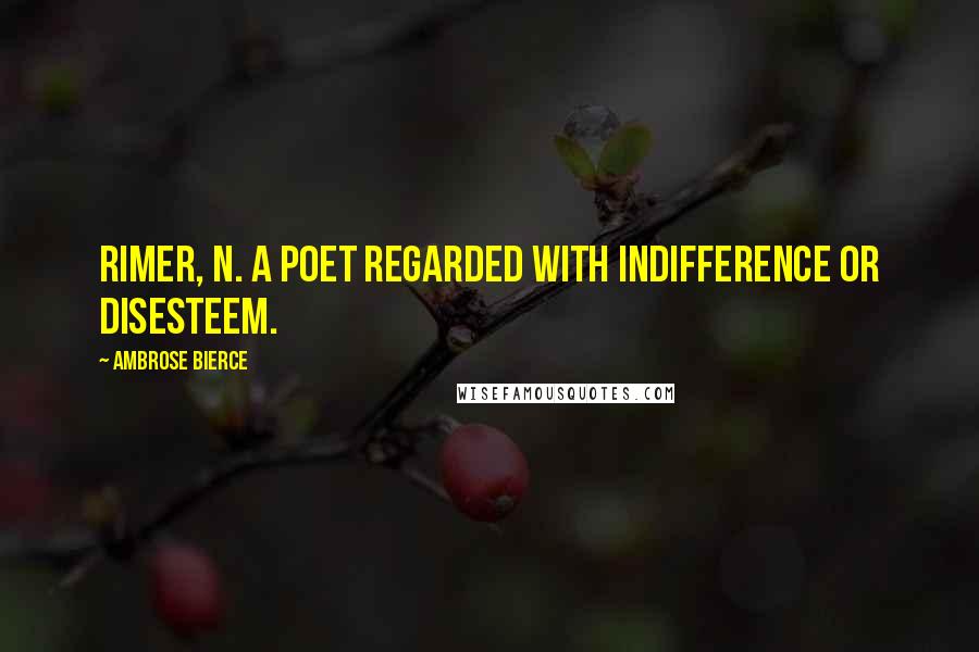 Ambrose Bierce Quotes: RIMER, n. A poet regarded with indifference or disesteem.