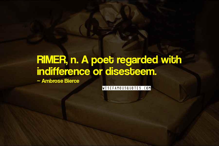 Ambrose Bierce Quotes: RIMER, n. A poet regarded with indifference or disesteem.