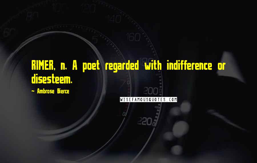 Ambrose Bierce Quotes: RIMER, n. A poet regarded with indifference or disesteem.