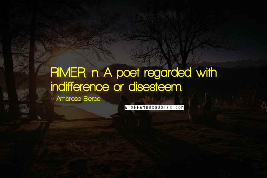 Ambrose Bierce Quotes: RIMER, n. A poet regarded with indifference or disesteem.