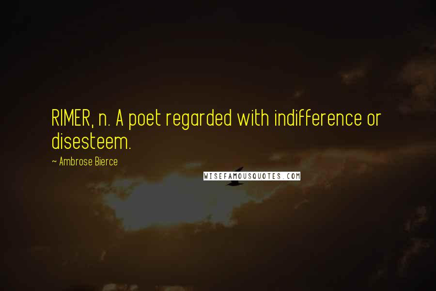 Ambrose Bierce Quotes: RIMER, n. A poet regarded with indifference or disesteem.