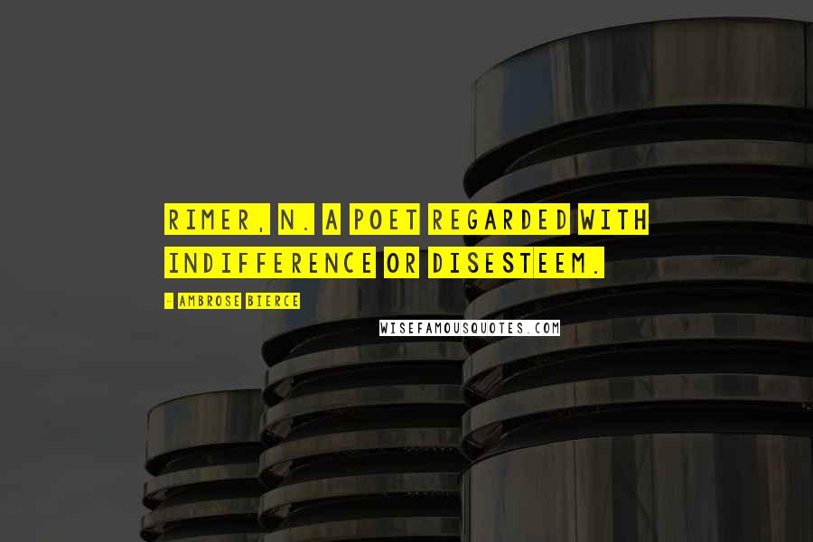 Ambrose Bierce Quotes: RIMER, n. A poet regarded with indifference or disesteem.