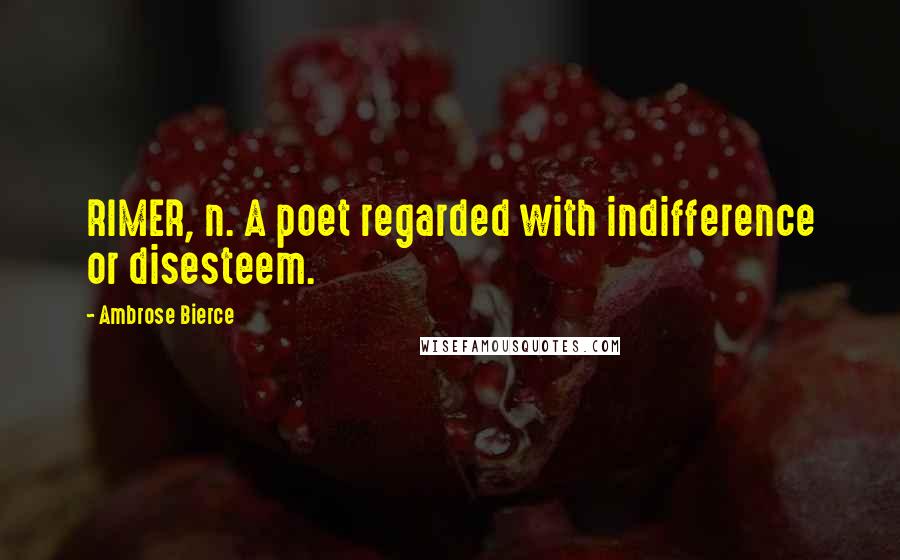 Ambrose Bierce Quotes: RIMER, n. A poet regarded with indifference or disesteem.