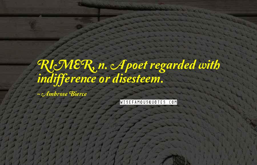 Ambrose Bierce Quotes: RIMER, n. A poet regarded with indifference or disesteem.