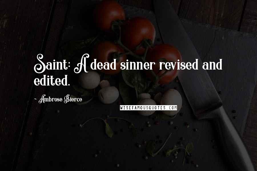 Ambrose Bierce Quotes: Saint: A dead sinner revised and edited.