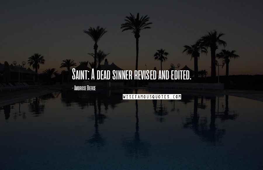 Ambrose Bierce Quotes: Saint: A dead sinner revised and edited.