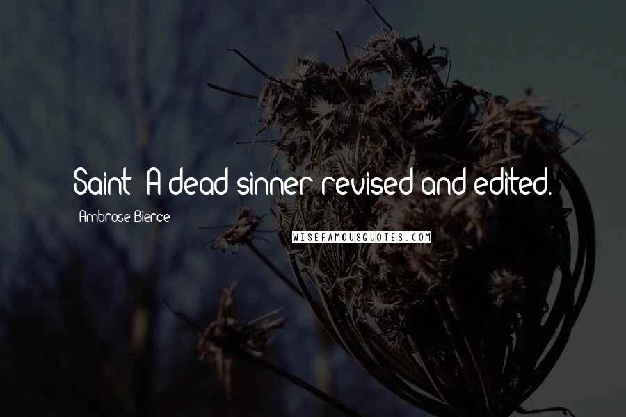 Ambrose Bierce Quotes: Saint: A dead sinner revised and edited.