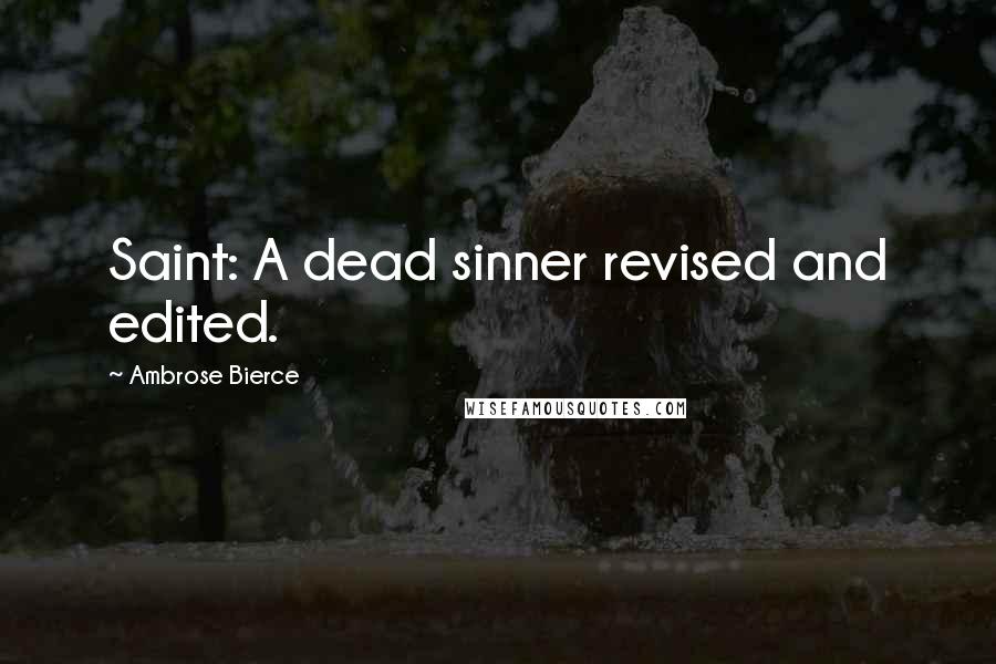 Ambrose Bierce Quotes: Saint: A dead sinner revised and edited.