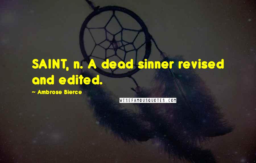 Ambrose Bierce Quotes: SAINT, n. A dead sinner revised and edited.