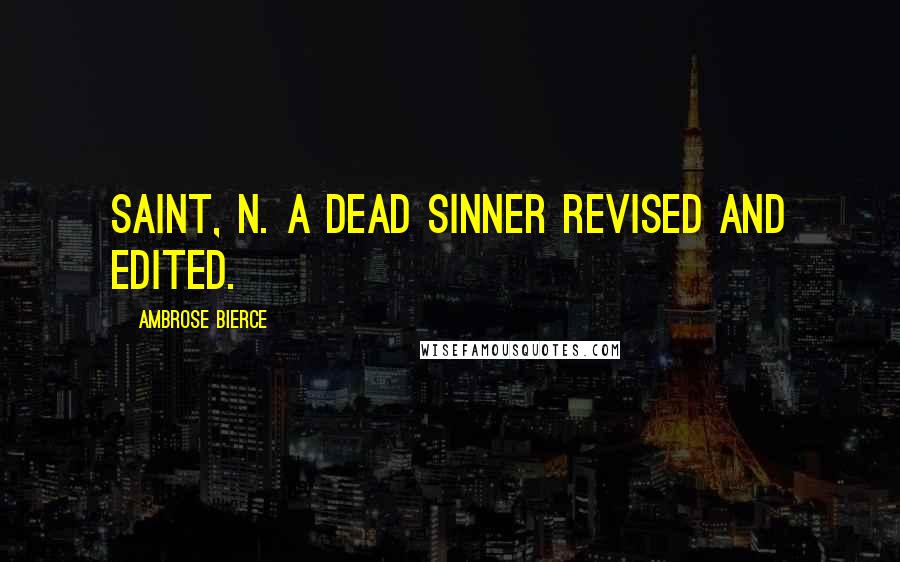 Ambrose Bierce Quotes: SAINT, n. A dead sinner revised and edited.