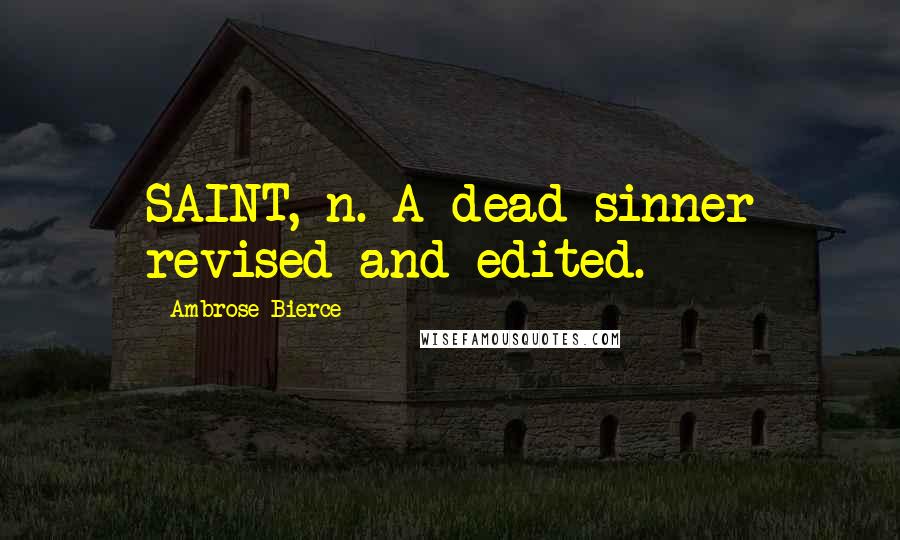 Ambrose Bierce Quotes: SAINT, n. A dead sinner revised and edited.