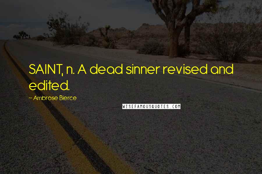 Ambrose Bierce Quotes: SAINT, n. A dead sinner revised and edited.