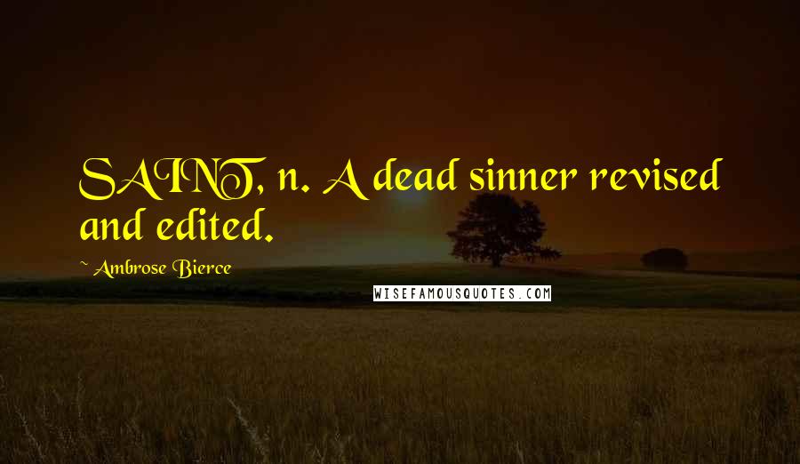Ambrose Bierce Quotes: SAINT, n. A dead sinner revised and edited.