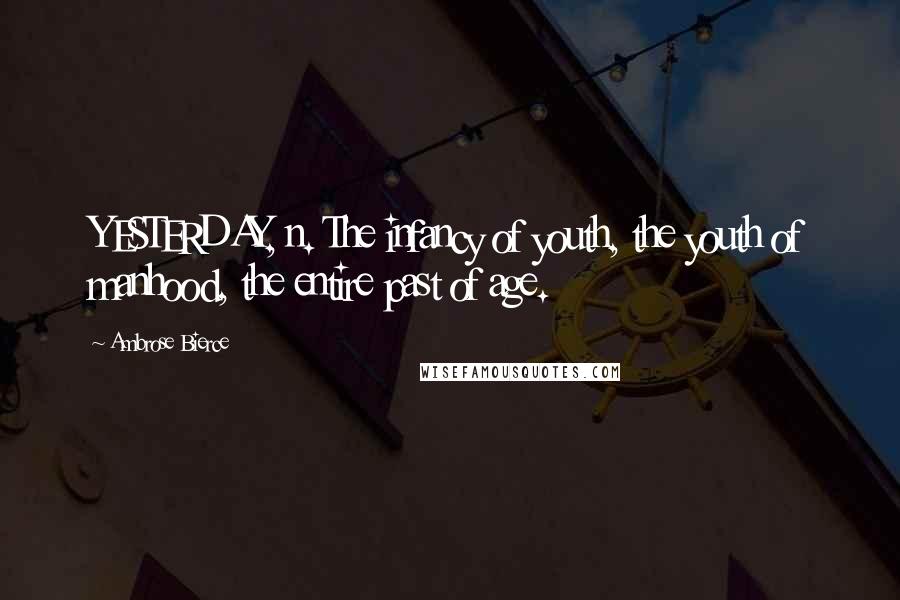Ambrose Bierce Quotes: YESTERDAY, n. The infancy of youth, the youth of manhood, the entire past of age.