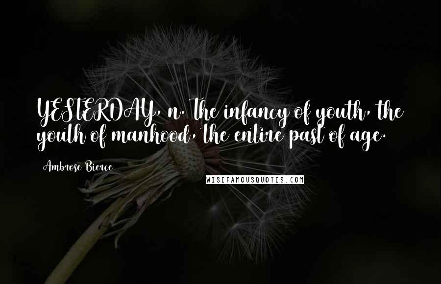 Ambrose Bierce Quotes: YESTERDAY, n. The infancy of youth, the youth of manhood, the entire past of age.