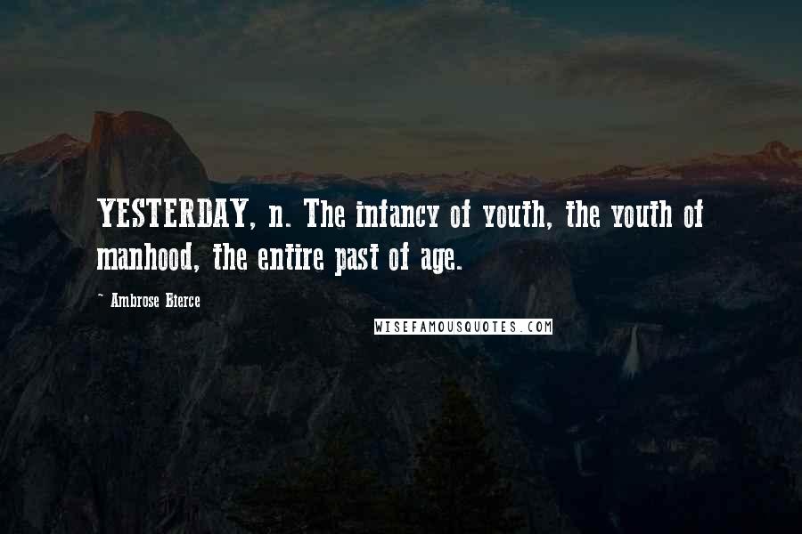 Ambrose Bierce Quotes: YESTERDAY, n. The infancy of youth, the youth of manhood, the entire past of age.