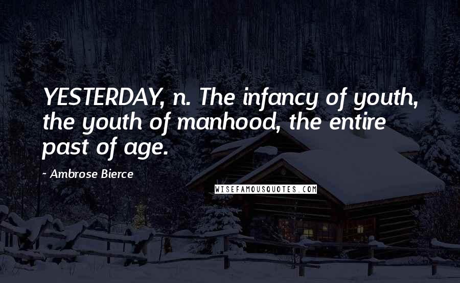 Ambrose Bierce Quotes: YESTERDAY, n. The infancy of youth, the youth of manhood, the entire past of age.