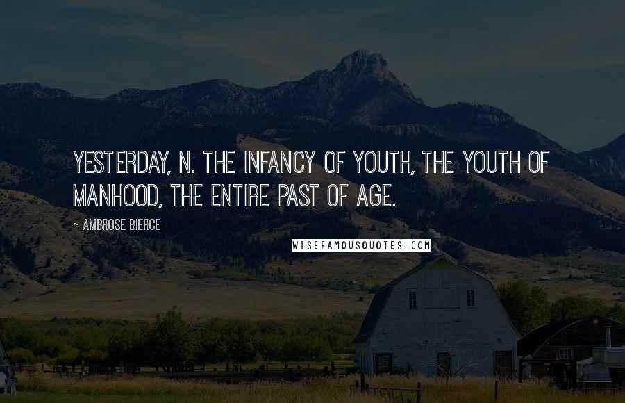 Ambrose Bierce Quotes: YESTERDAY, n. The infancy of youth, the youth of manhood, the entire past of age.