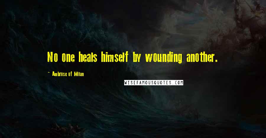 Ambrose Of Milan Quotes: No one heals himself by wounding another.