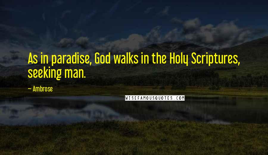 Ambrose Quotes: As in paradise, God walks in the Holy Scriptures, seeking man.