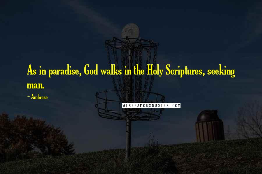 Ambrose Quotes: As in paradise, God walks in the Holy Scriptures, seeking man.