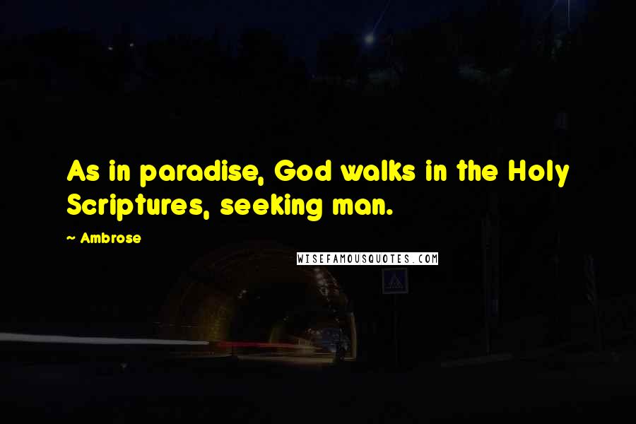 Ambrose Quotes: As in paradise, God walks in the Holy Scriptures, seeking man.