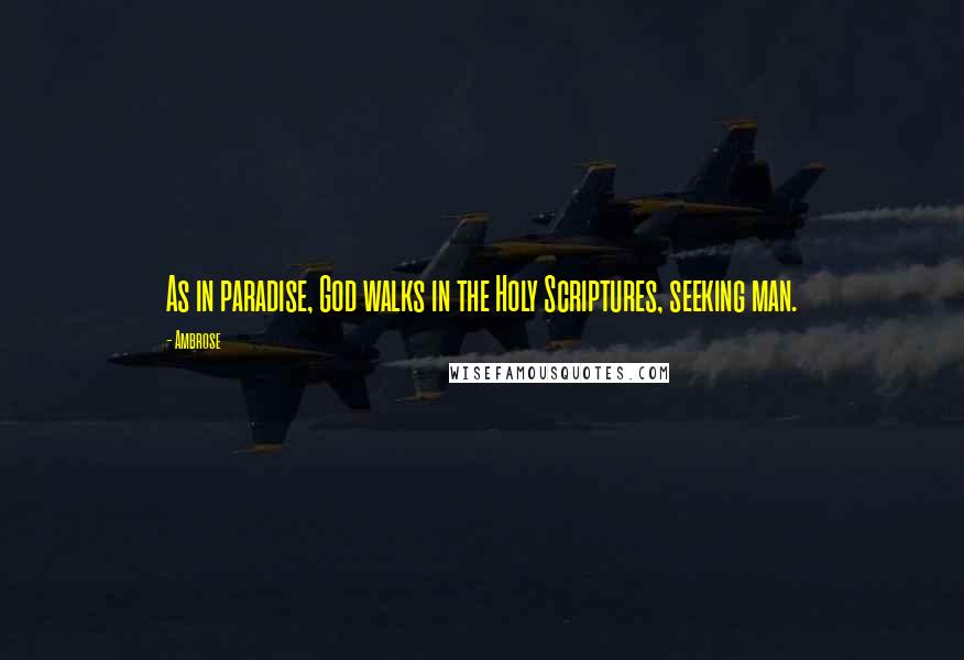 Ambrose Quotes: As in paradise, God walks in the Holy Scriptures, seeking man.