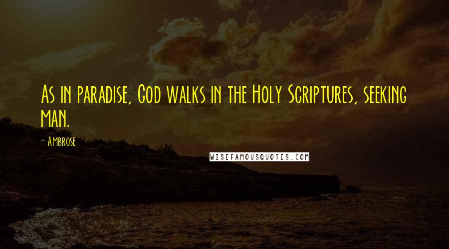 Ambrose Quotes: As in paradise, God walks in the Holy Scriptures, seeking man.