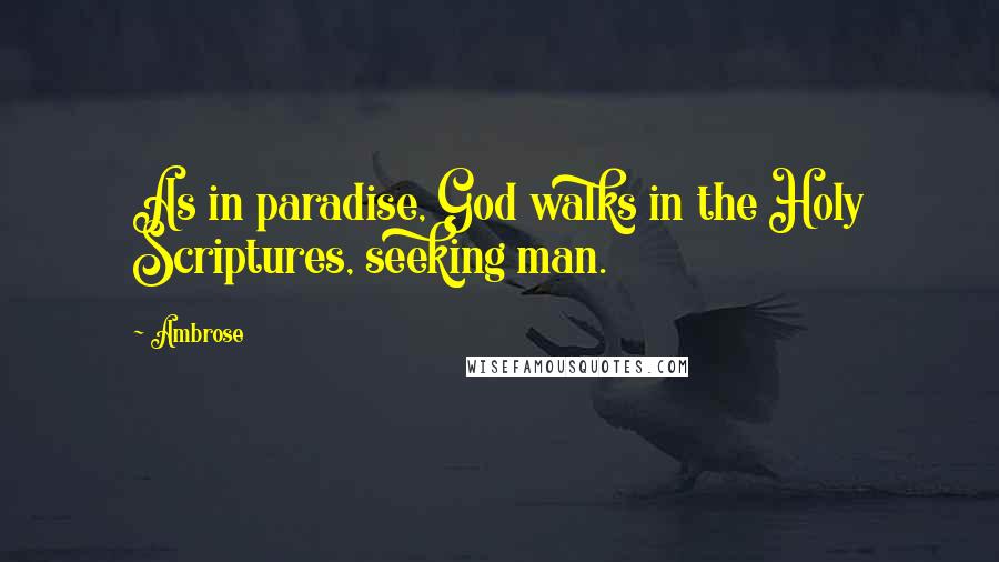 Ambrose Quotes: As in paradise, God walks in the Holy Scriptures, seeking man.