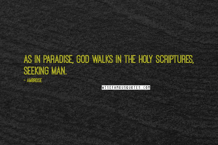 Ambrose Quotes: As in paradise, God walks in the Holy Scriptures, seeking man.