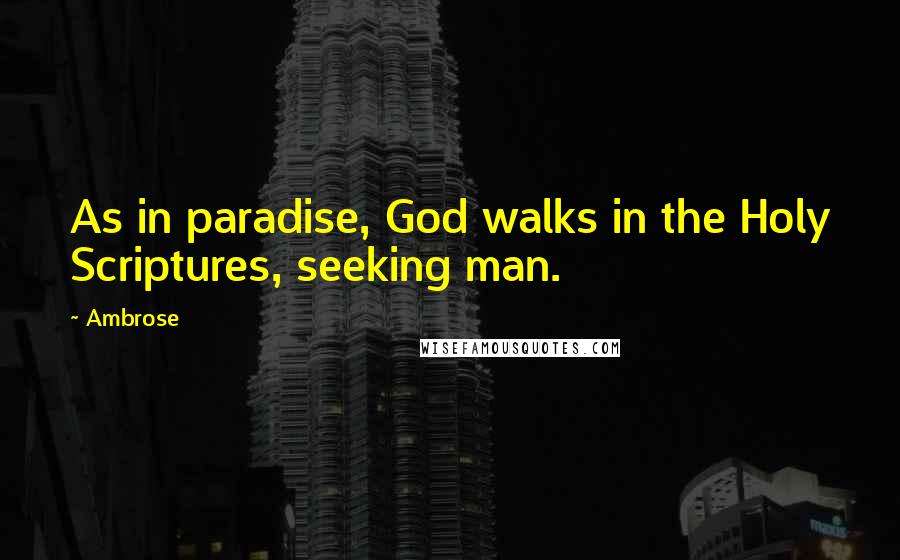 Ambrose Quotes: As in paradise, God walks in the Holy Scriptures, seeking man.